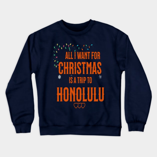 ALL I WANT FOR CHRISTMAS IS A TRIP TO HONOLULU Crewneck Sweatshirt by Imaginate